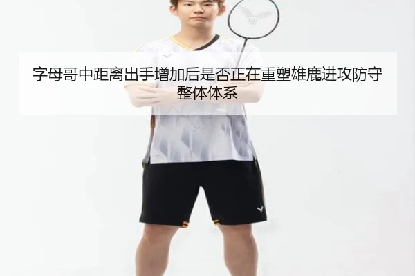 字母哥中距离出手增加后是否正在重塑雄鹿进攻防守整体体系